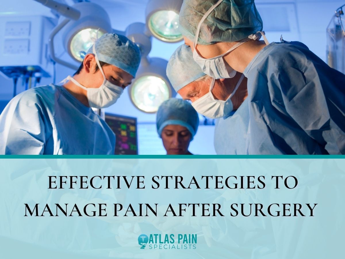 Effective Strategies to Manage Pain After Surgery - Atlas Pain Specialists